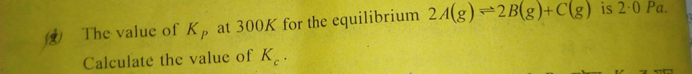 Question image for The value of kp at 300k for the equlibrium 2A=2B+C